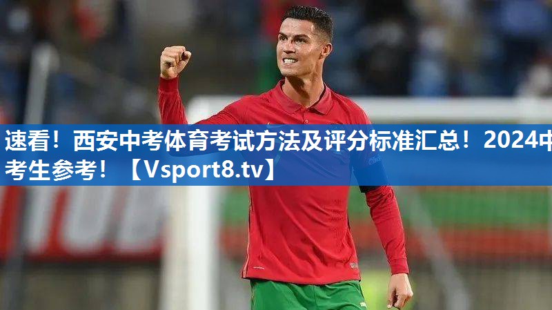 速看！西安中考体育考试方法及评分标准汇总！2024中考生参考！