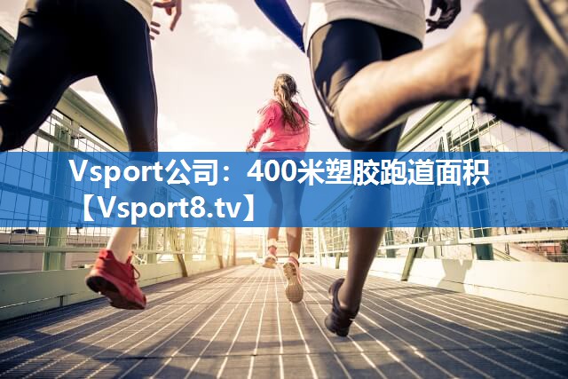 Vsport公司：400米塑胶跑道面积
