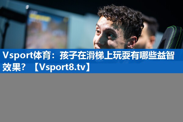 Vsport体育：孩子在滑梯上玩耍有哪些益智效果？