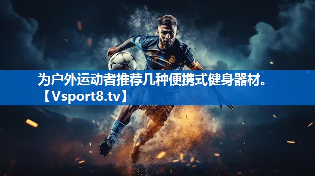 为户外运动者推荐几种便携式健身器材。