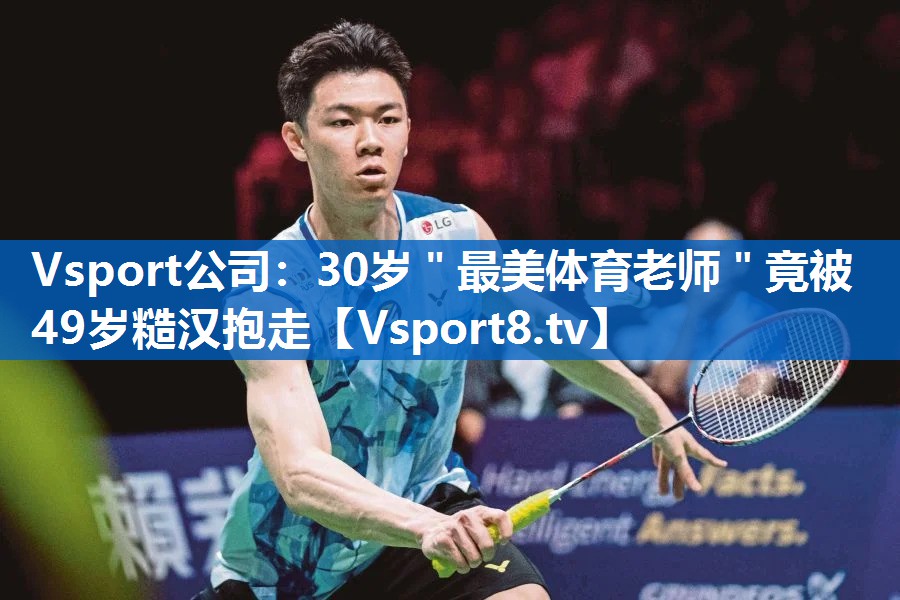 <strong>Vsport公司：30岁＂最美体育老师＂竟被49岁糙汉抱走</strong>
