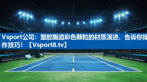 塑胶跑道彩色颗粒的材质演进，告诉你操作技巧！