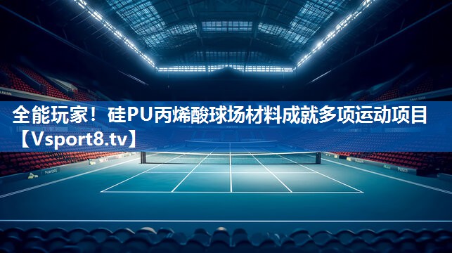 全能玩家！硅PU丙烯酸球场材料成就多项运动项目