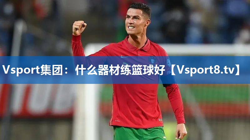 什么器材练篮球好