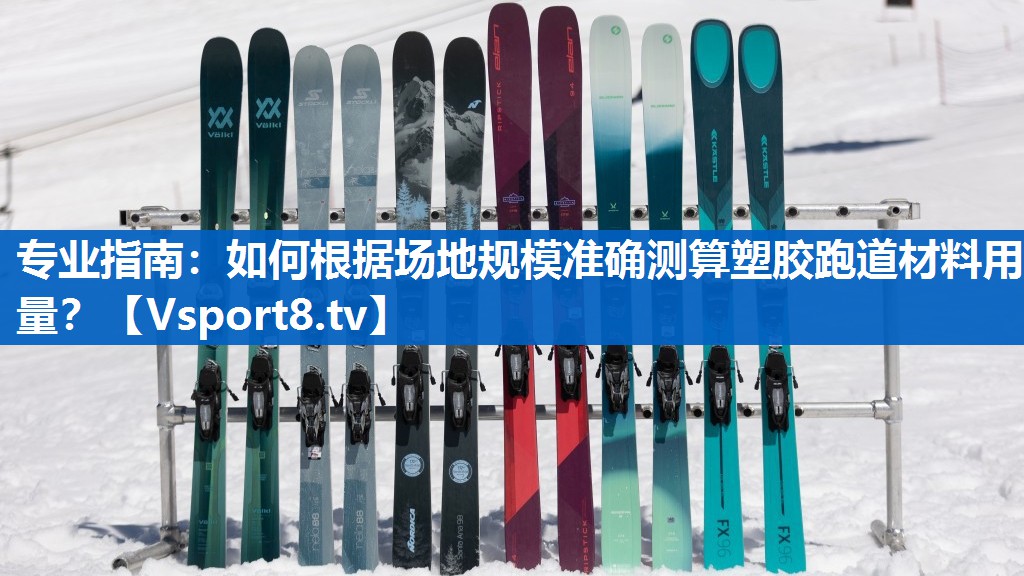 专业指南：如何根据场地规模准确测算塑胶跑道材料用量？