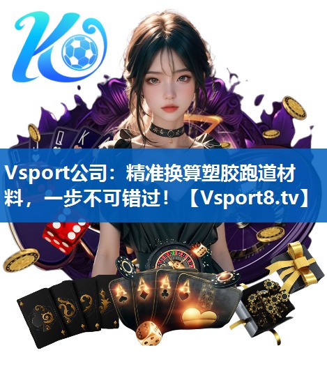 Vsport公司：精准换算塑胶跑道材料，一步不可错过！