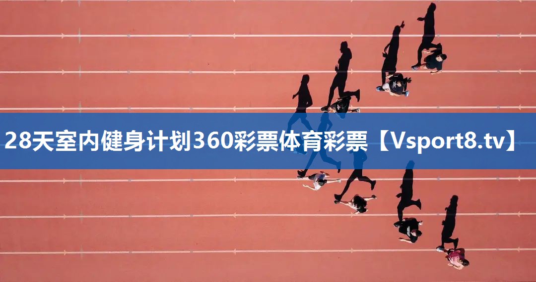 28天室内健身计划360彩票体育彩票