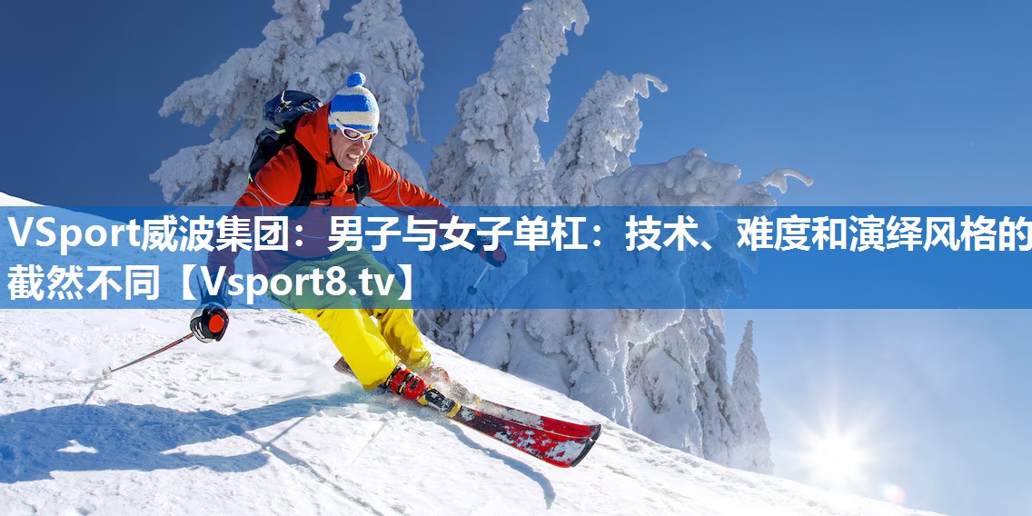 VSport威波集团：男子与女子单杠：技术、难度和演绎风格的截然不同
