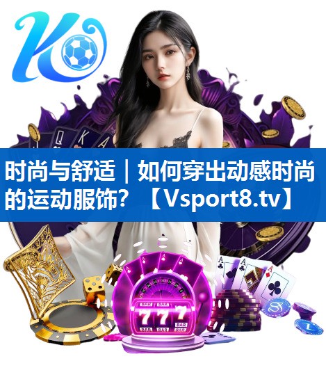时尚与舒适｜如何穿出动感时尚的运动服饰？
