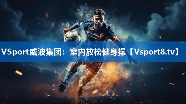 <strong>VSport威波集团：室内放松健身操</strong>