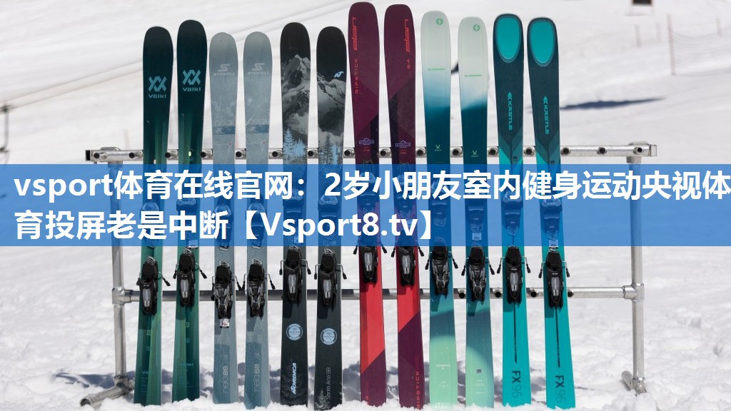 <strong>vsport体育在线官网：2岁小朋友室内健身运动央视体育投屏老是中断</strong>
