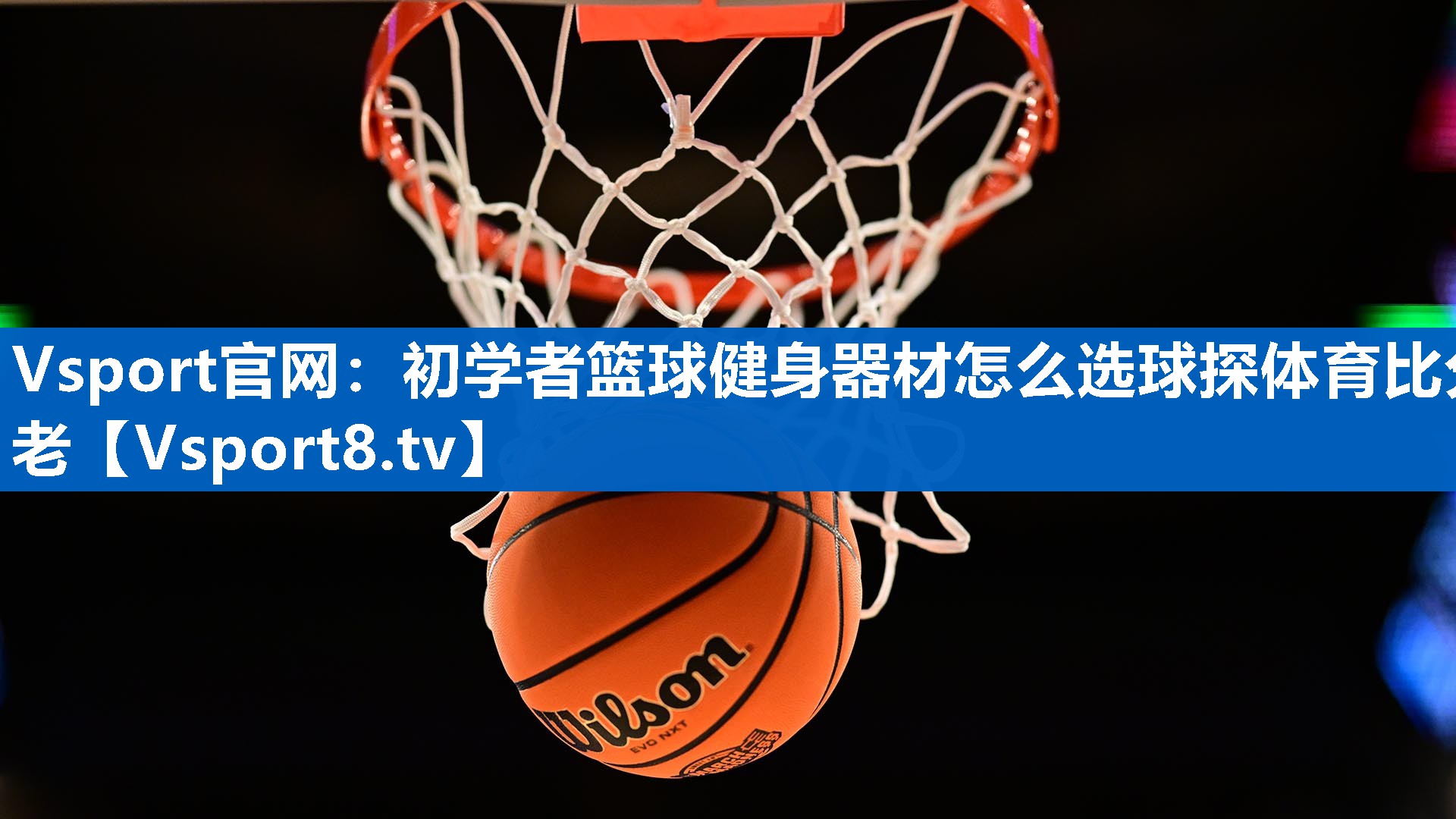 <strong>Vsport官网：初学者篮球健身器材怎么选球探体育比分老</strong>
