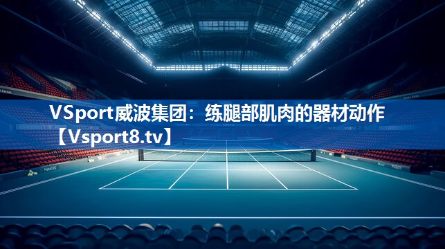 VSport威波集团：练腿部肌肉的器材动作