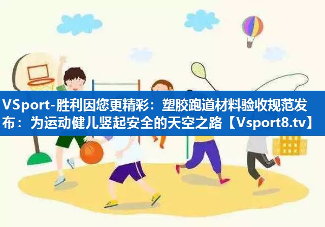 VSport-胜利因您更精彩：塑胶跑道材料验收规范发布：为运动健儿竖起安全的天空之路