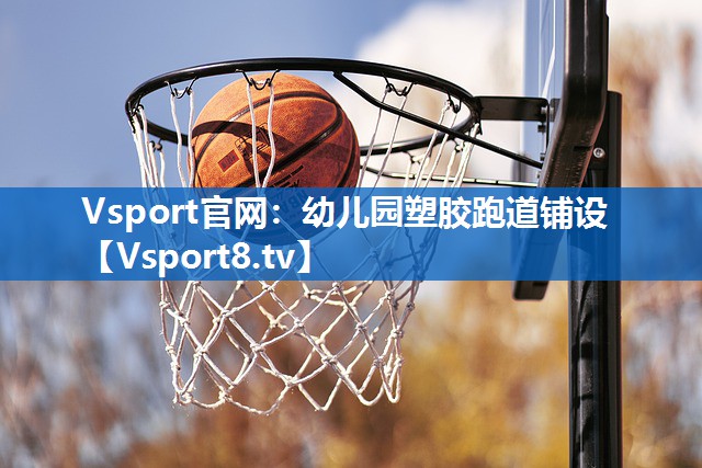 Vsport官网：幼儿园塑胶跑道铺设