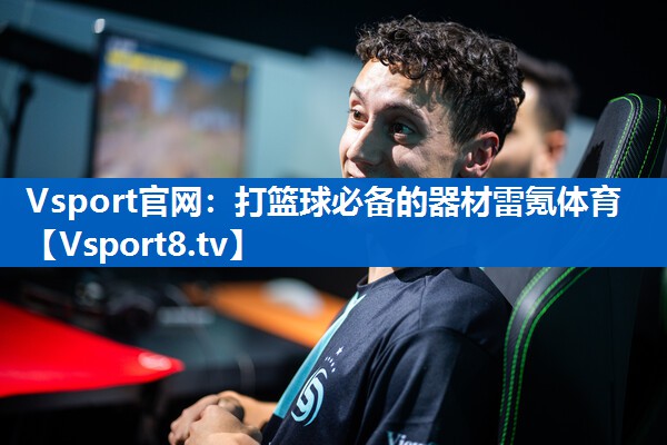 <strong>Vsport官网：打篮球必备的器材雷氪体育</strong>