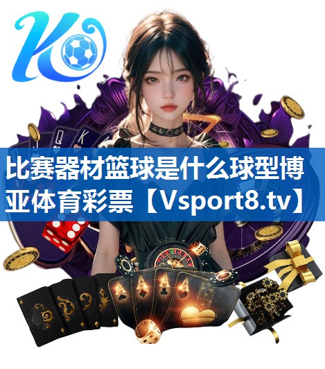 比赛器材篮球是什么球型博亚体育彩票