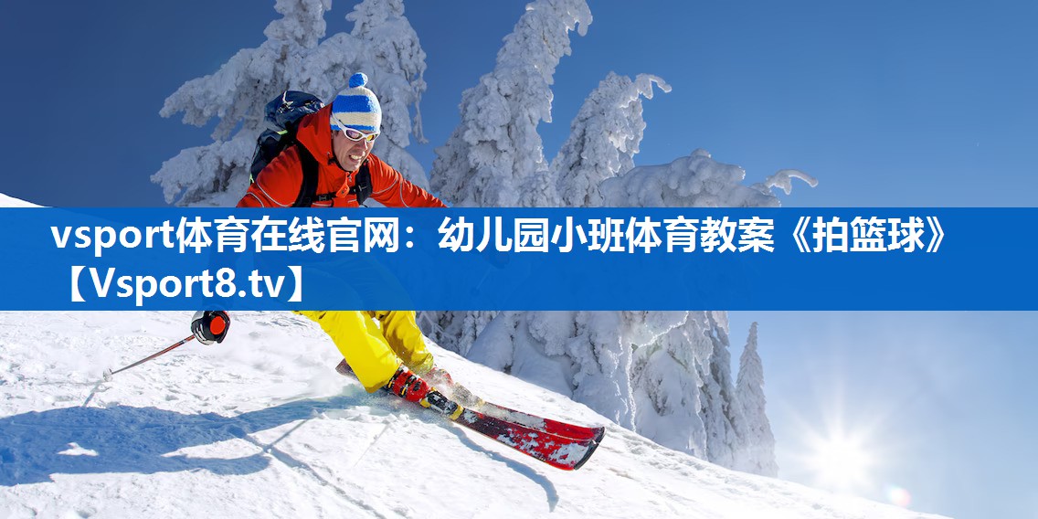 vsport体育在线官网：幼儿园小班体育教案《拍篮球》