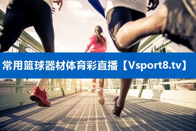 <strong>常用篮球器材体育彩直播</strong>