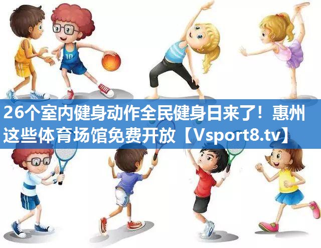 26个室内健身动作全民健身日来了！惠州这些体育场馆免费开放