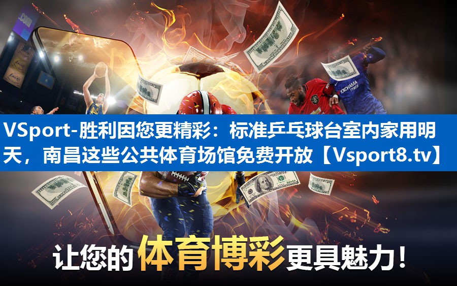 VSport-胜利因您更精彩：标准乒乓球台室内家用明天，南昌这些公共体育场馆免费开放