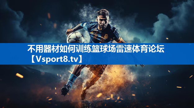 <strong>不用器材如何训练篮球场雷速体育论坛</strong>