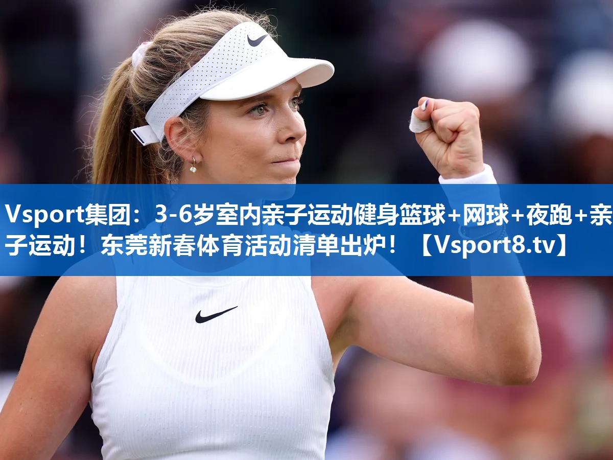 Vsport集团：3-6岁室内亲子运动健身篮球+网球+夜跑+亲子运动！东莞新春体育活动清单出炉！