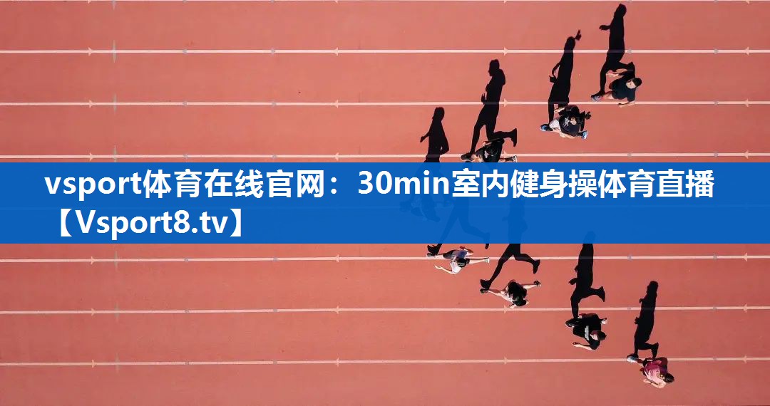 <strong>vsport体育在线官网：30min室内健身操体育直播</strong>