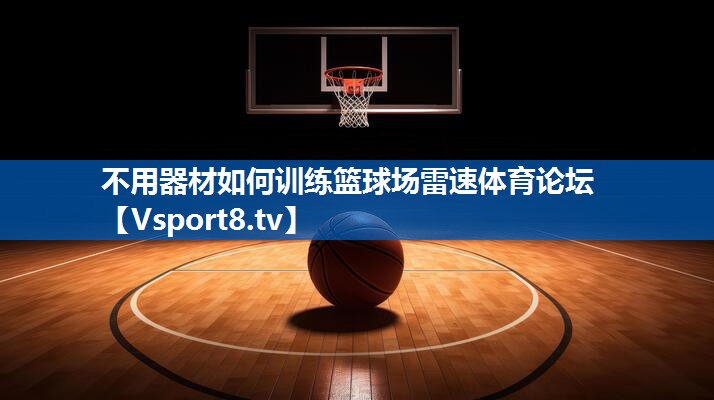 <strong>不用器材如何训练篮球场雷速体育论坛</strong>