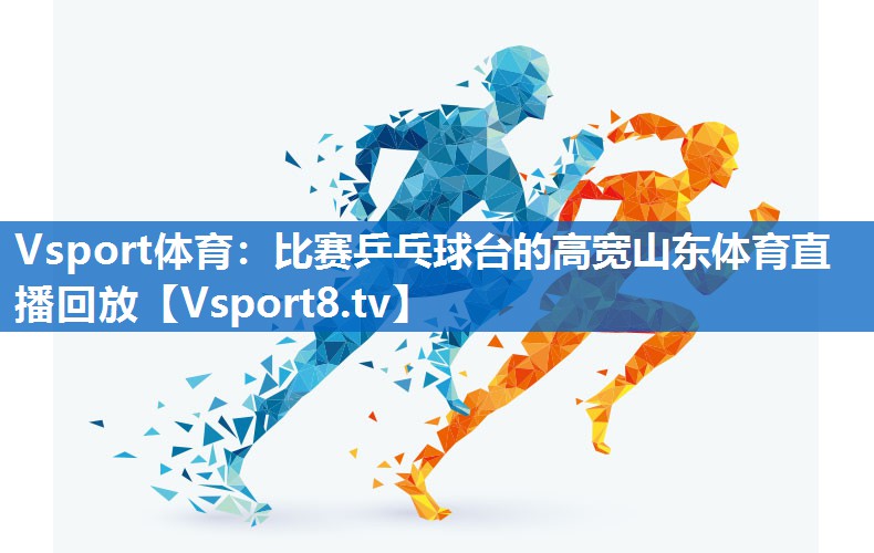 <strong>Vsport体育：比赛乒乓球台的高宽山东体育直播回放</strong>
