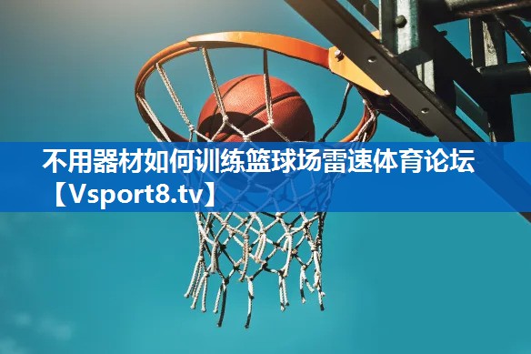 不用器材如何训练篮球场雷速体育论坛
