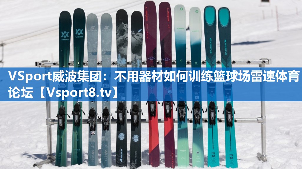 VSport威波集团：不用器材如何训练篮球场雷速体育论坛