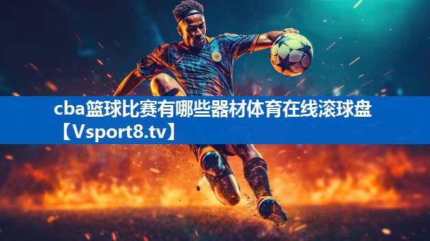 cba篮球比赛有哪些器材体育在线滚球盘
