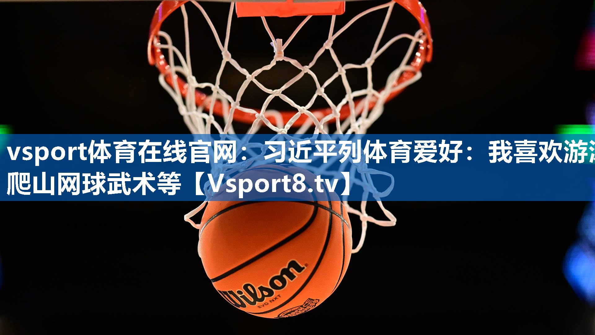 vsport体育在线官网：习近平列体育爱好：我喜欢游泳爬山网球武术等