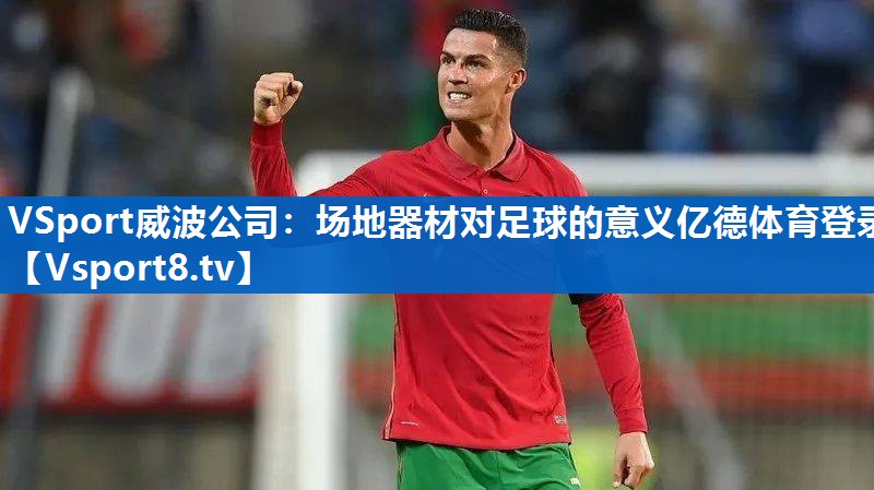 VSport威波公司：场地器材对足球的意义亿德体育登录