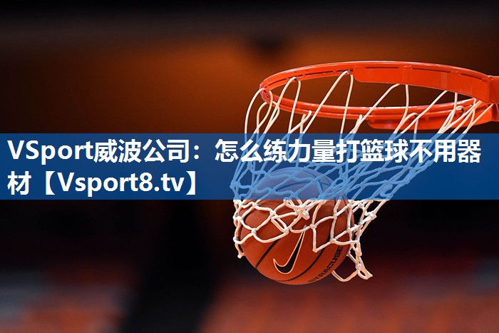VSport威波公司：怎么练力量打篮球不用器材