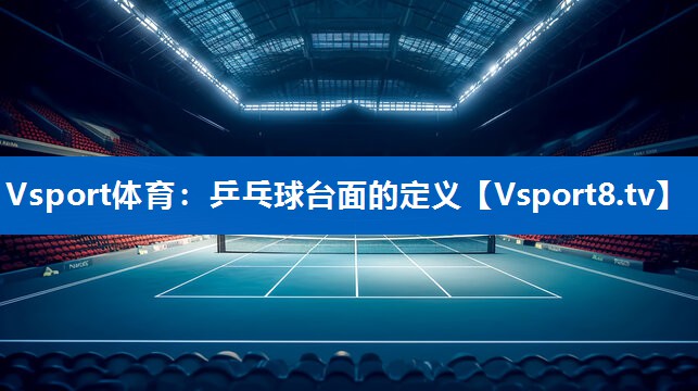 <strong>Vsport体育：乒乓球台面的定义</strong>