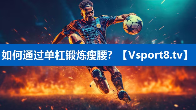 如何通过单杠锻炼瘦腰？