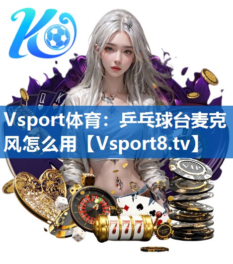 乒乓球台麦克风怎么用 乒乓球台麦克风怎么用